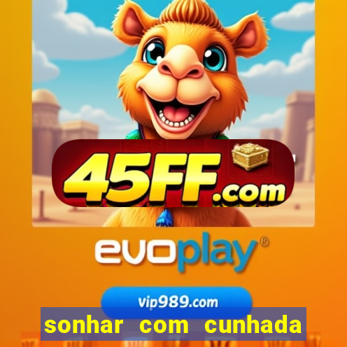 sonhar com cunhada jogo do bicho